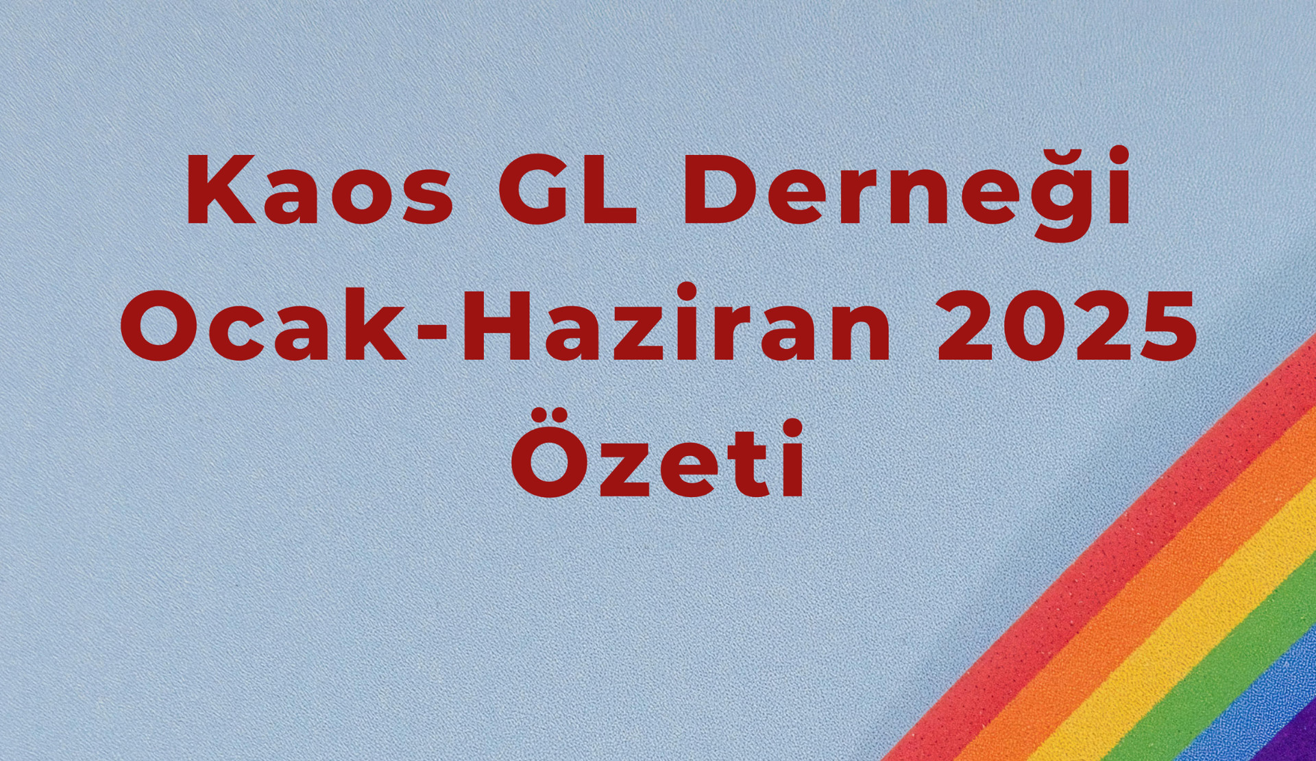 Kaos GL Derneği, Ocak-Haziran 2025 faaliyet raporunu yayınladı Kaos GL - LGBTİ+ Haber Portalı