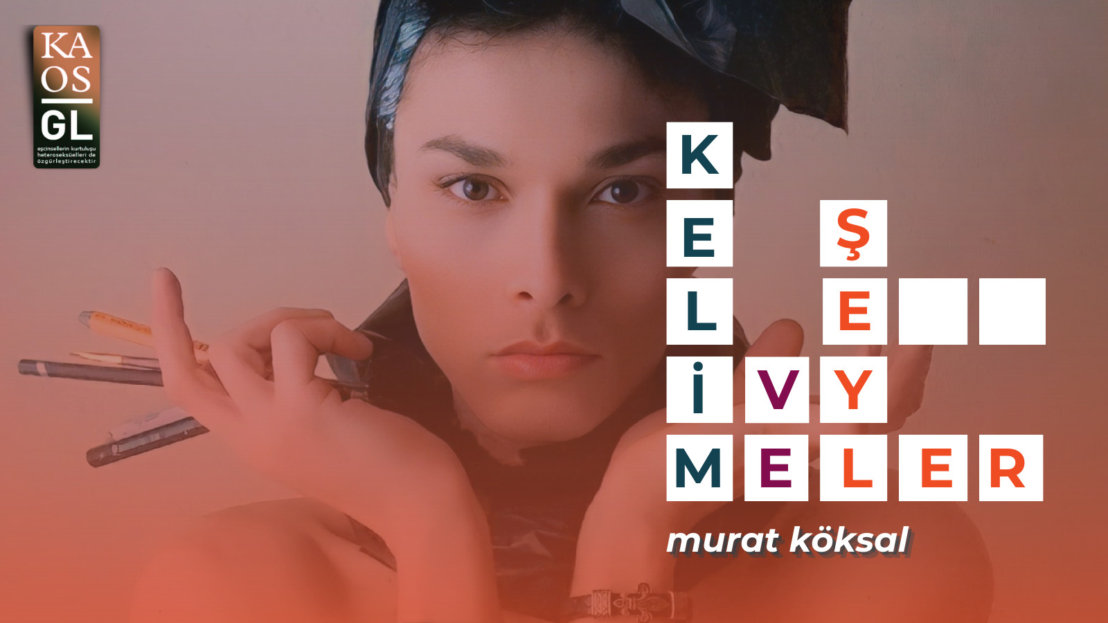 Kelimeler ve Şeyler: Murat Köksal Kaos GL - LGBTİ+ Haber Portalı