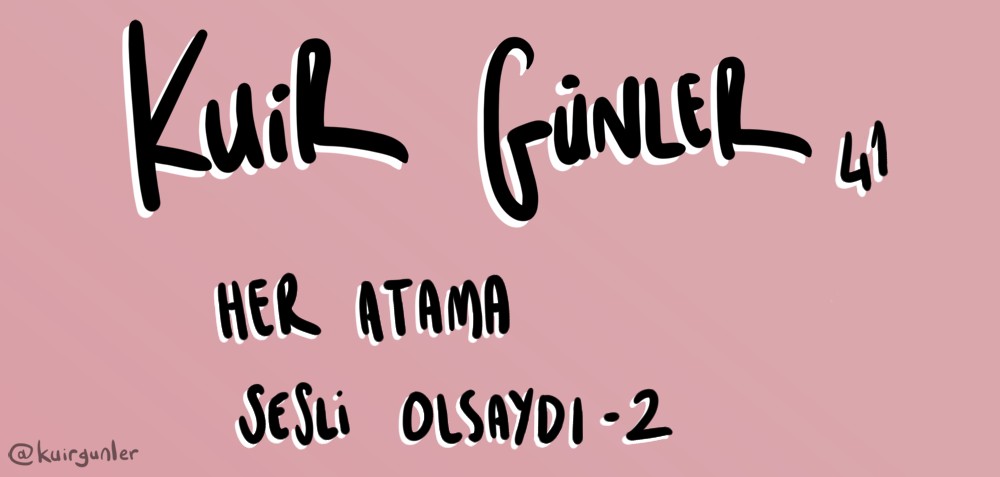 Kuir Günler: Her atama sesli olsaydı - 2 | Kaos GL - LGBTİ+ Haber Portalı Haber