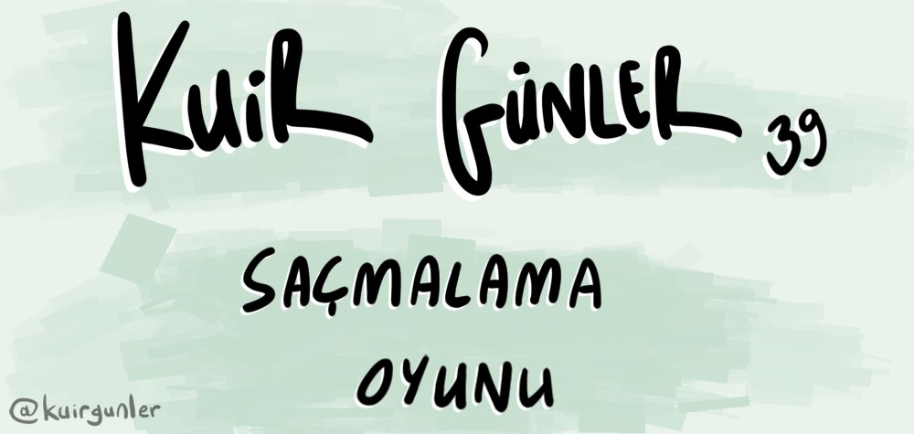 Kuir Günler: Saçmalama oyunu Kaos GL - LGBTİ+ Haber Portalı