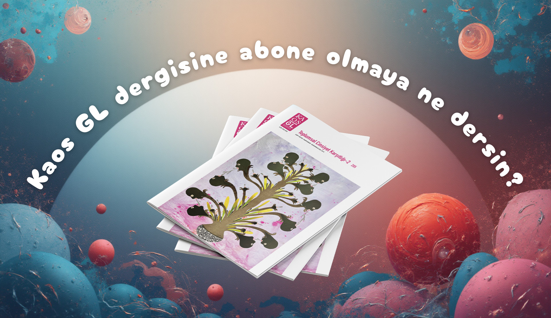 Merhaba canım, Kaos GL dergisine abone olmaya ne dersin? | Kaos GL - LGBTİ+ Haber Portalı