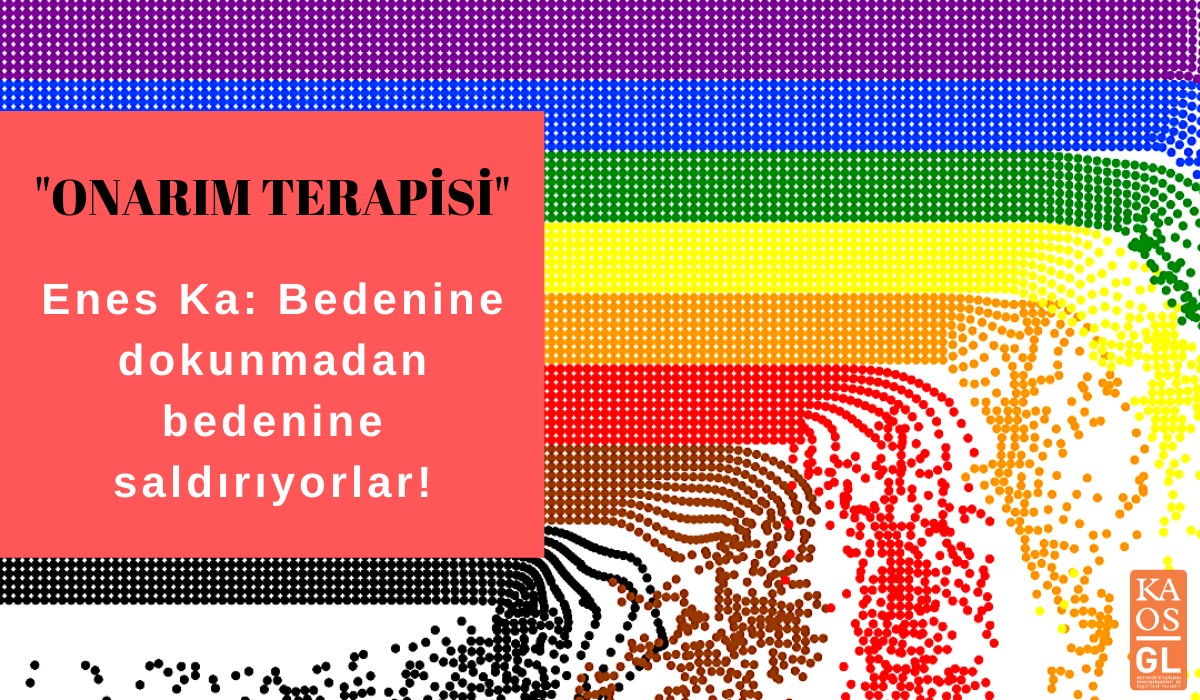 “Onarım terapisiyle bedenine dokunmadan bedenine saldırıyorlar” | Kaos GL - LGBTİ+ Haber Portalı