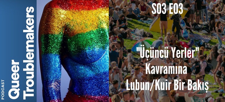 Queer Troublemakers’te yeni bölüm: Üçüncü yer kavramına lubun bir bakış | Kaos GL - LGBTİ+ Haber Portalı Haber