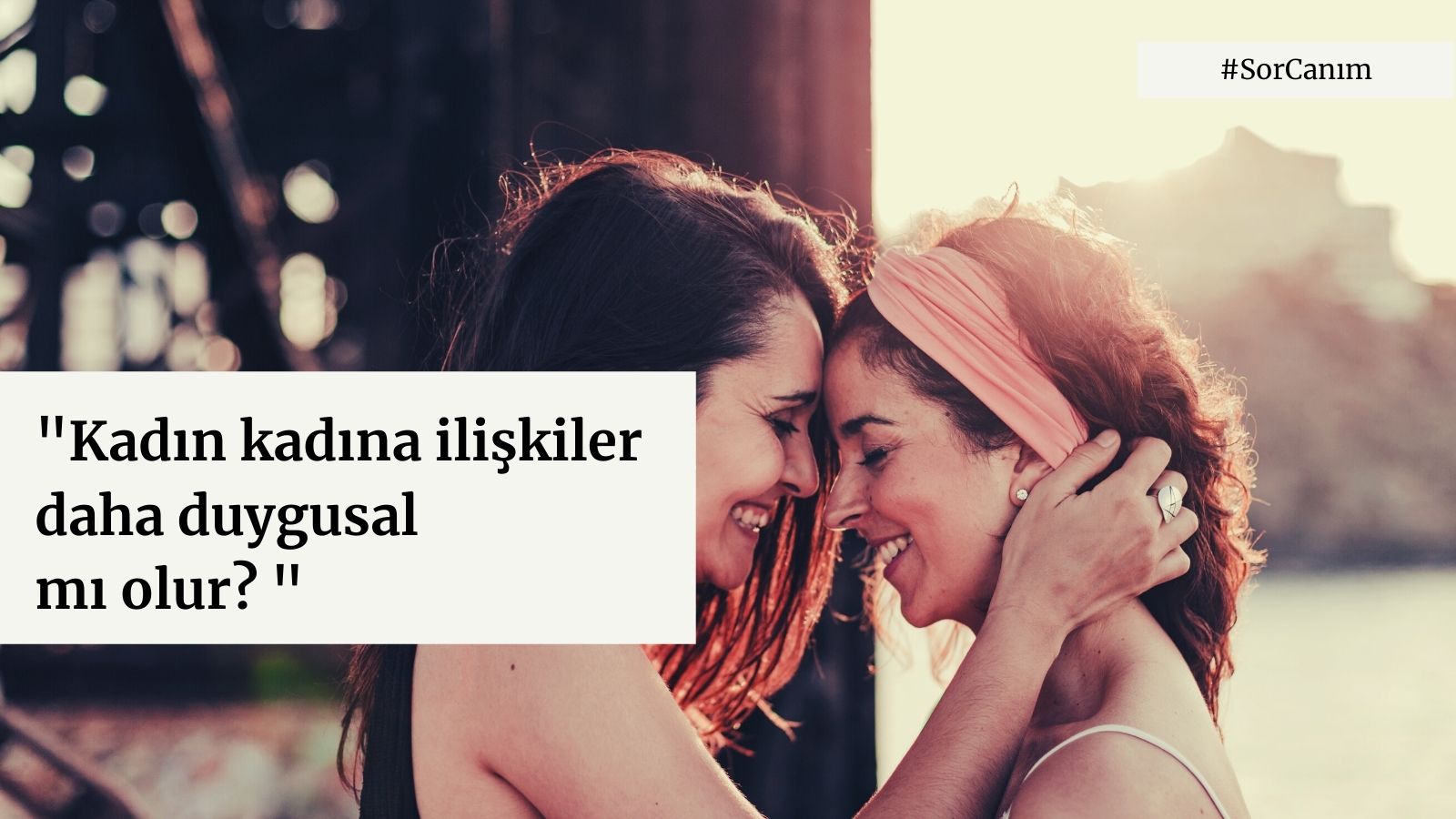 Sor Canım: “Kadın kadına ilişkiler daha duygusal mı olur?” | Kaos GL - LGBTİ+ Haber Portalı Haber