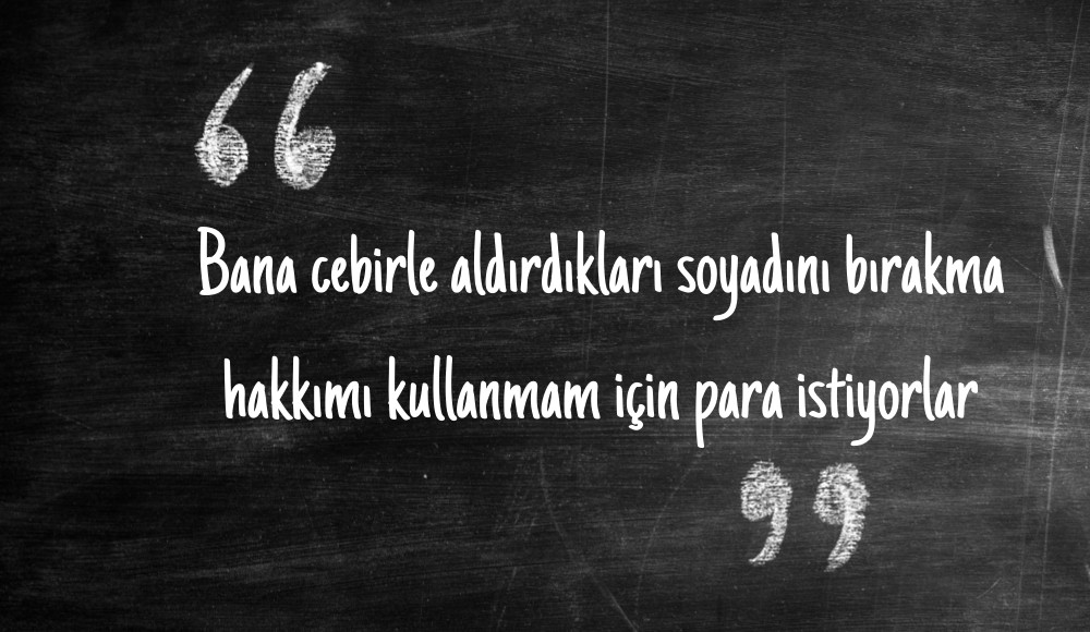 “Bana cebirle aldırdıkları soyadını bırakma hakkımı kullanmam için para istiyorlar” | Kaos GL - LGBTİ+ Haber Portalı