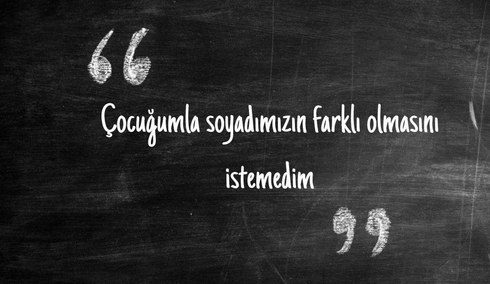 “Çocuğumla soyadımızın farklı olmasını istemedim” Kaos GL - LGBTİ+ Haber Portalı