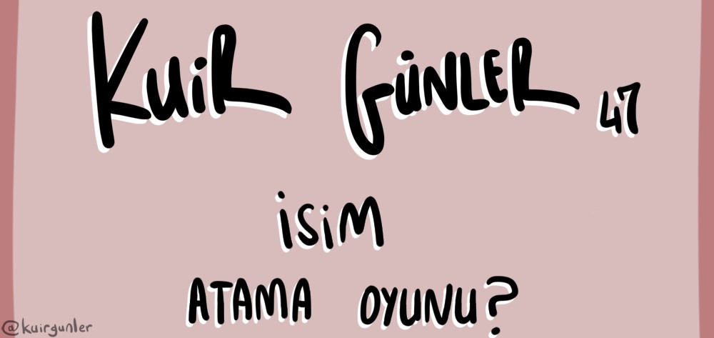 Kuir Günler: İsim atama oyunu | Kaos GL - LGBTİ+ Haber Portalı Gökkuşağı Forumu Köşe Yazısı