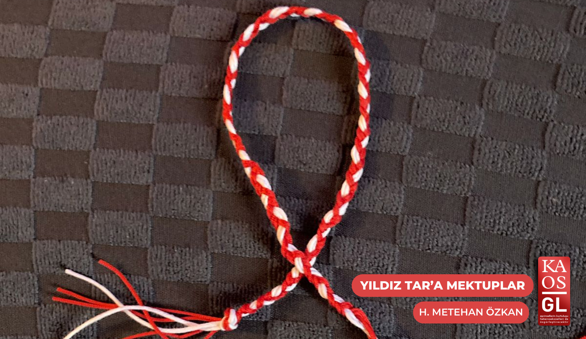 Yıldız Tar’a mektuplar: “Bu martenitsa, sesinin yeniden özgürce yankılanacağı o günün habercisi olsun” | Kaos GL - LGBTİ+ Haber Portalı Gökkuşağı Forumu Köşe Yazısı