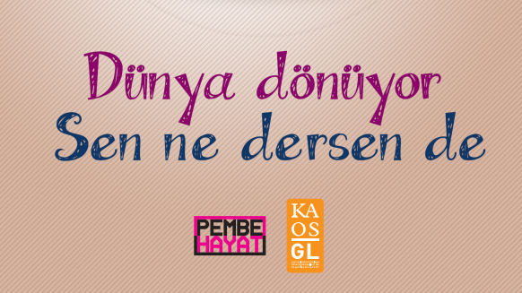 ‘Dünya Dönüyor Sen Ne Dersen De!’ Kaos GL - LGBTİ+ Haber Portalı