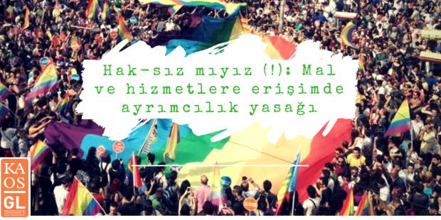 Hak-sız mıyız (!): Mal ve hizmetlere erişimde ayrımcılık yasağı | Kaos GL - LGBTİ+ Haber Portalı Haber