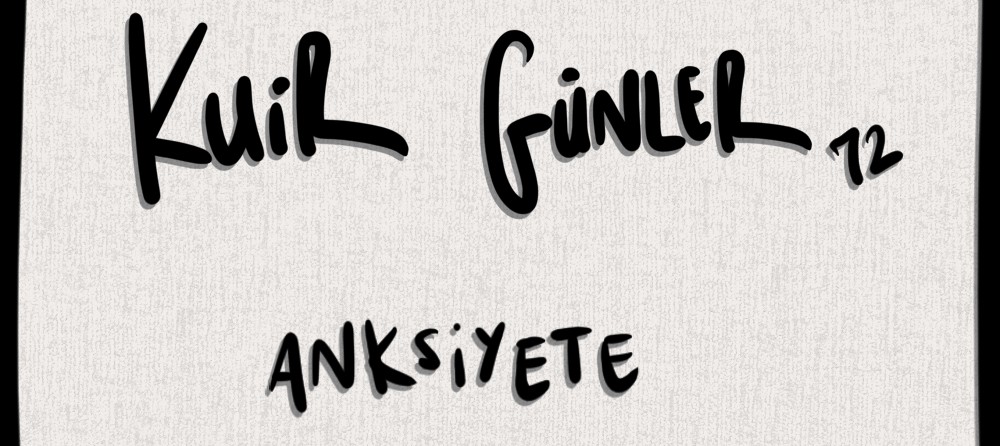 Kuir Günler: Anksiyete | Kaos GL - LGBTİ+ Haber Portalı Gökkuşağı Forumu Köşe Yazısı