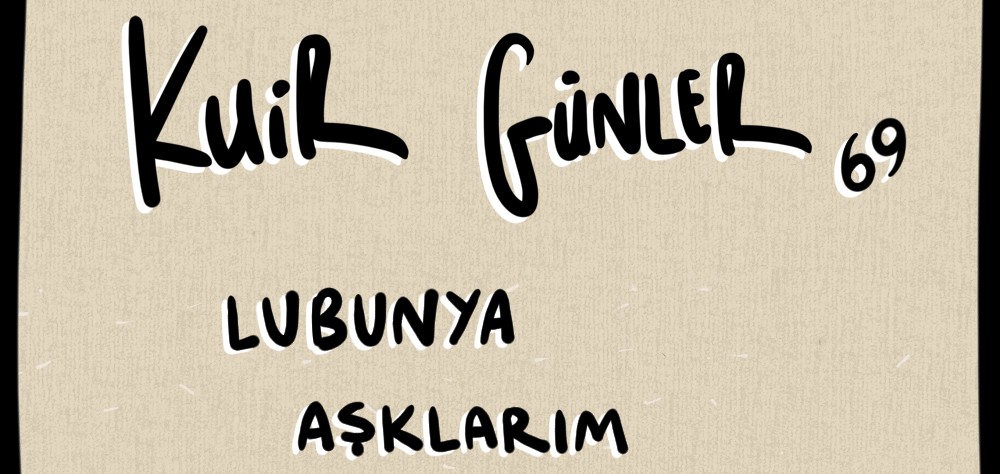 Kuir Günler: Lubunya aşklarım | Kaos GL - LGBTİ+ Haber Portalı Gökkuşağı Forumu Köşe Yazısı