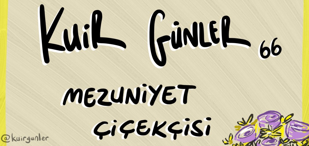 Kuir Günler: Mezuniyet çiçekçisi | Kaos GL - LGBTİ+ Haber Portalı Gökkuşağı Forumu Köşe Yazısı