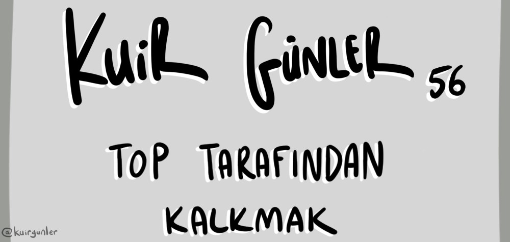 Kuir Günler: Top tarafından kalkmak | Kaos GL - LGBTİ+ Haber Portalı Gökkuşağı Forumu Köşe Yazısı