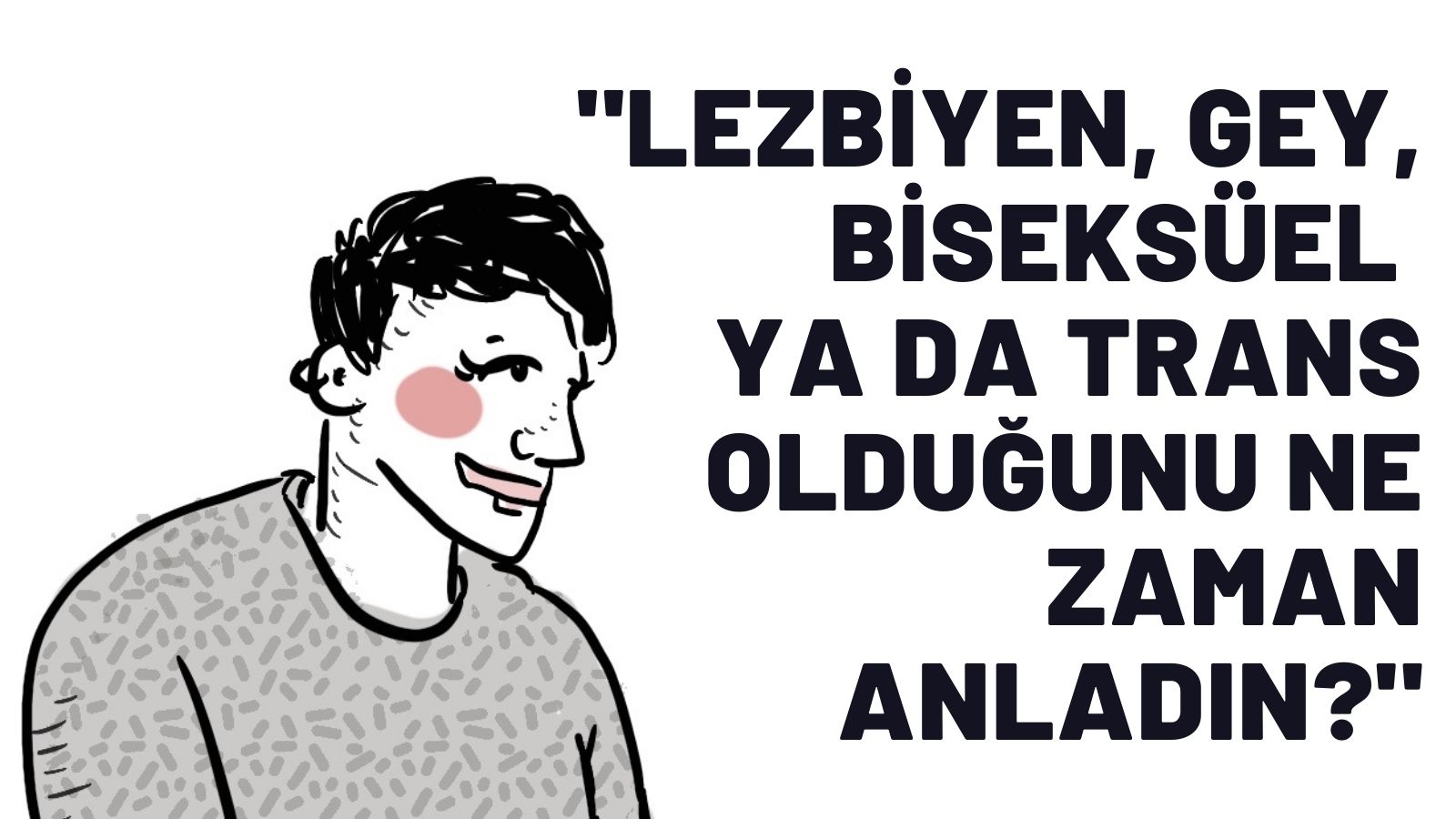 Sorma canım: “Lezbiyen, gey, biseksüel ya da trans olduğunu ne zaman anladın?” | Kaos GL - LGBTİ+ Haber Portalı Gökkuşağı Forumu Köşe Yazısı